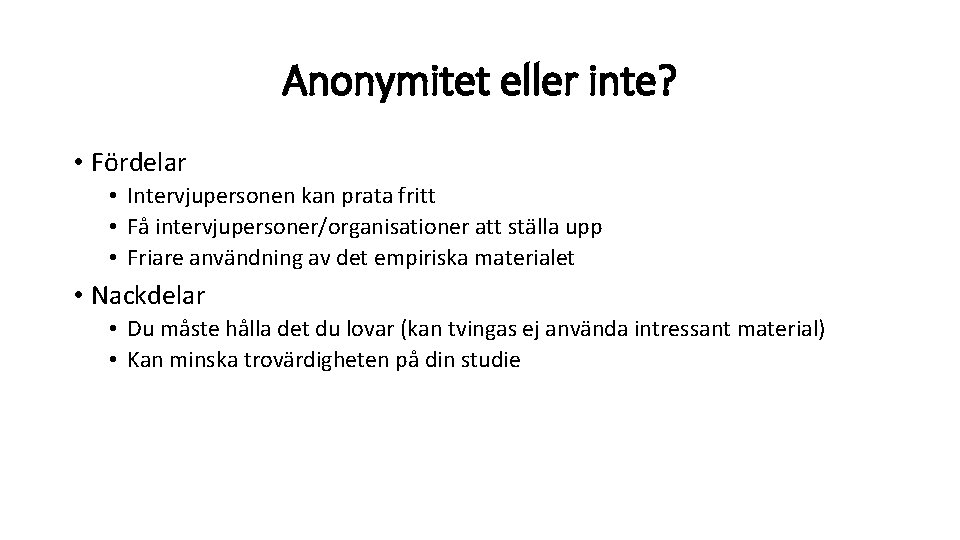 Anonymitet eller inte? • Fördelar • Intervjupersonen kan prata fritt • Få intervjupersoner/organisationer att