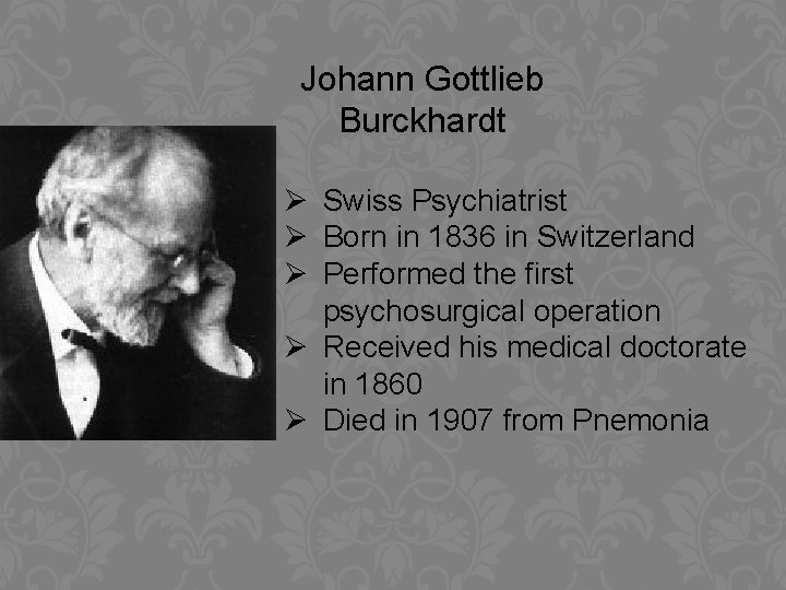 Johann Gottlieb Burckhardt Ø Swiss Psychiatrist Ø Born in 1836 in Switzerland Ø Performed