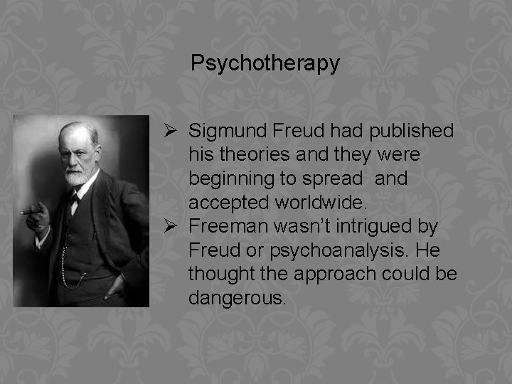 Psychotherapy Ø Sigmund Freud had published his theories and they were beginning to spread