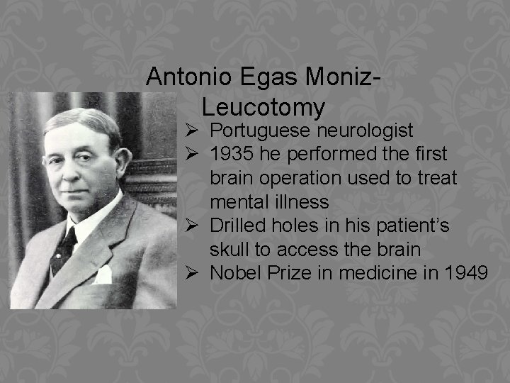 Antonio Egas Moniz. Leucotomy Ø Portuguese neurologist Ø 1935 he performed the first brain