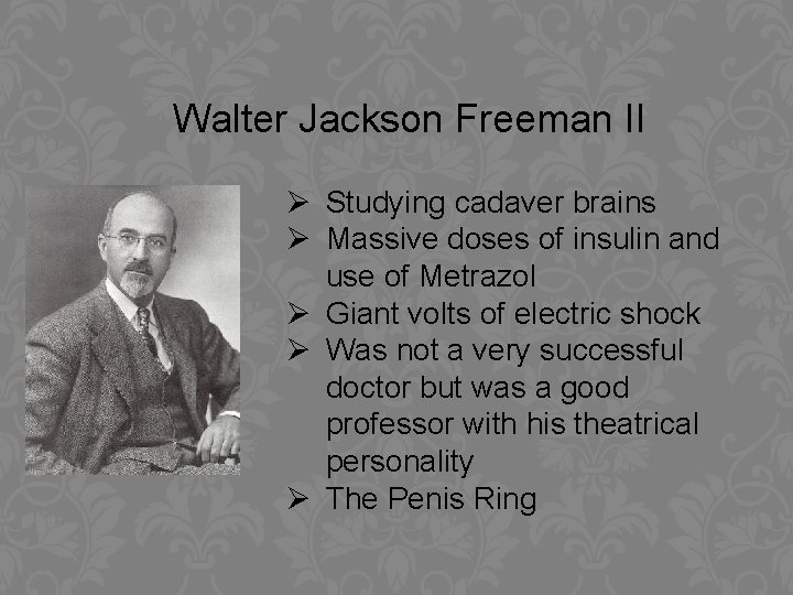 Walter Jackson Freeman II Ø Studying cadaver brains Ø Massive doses of insulin and