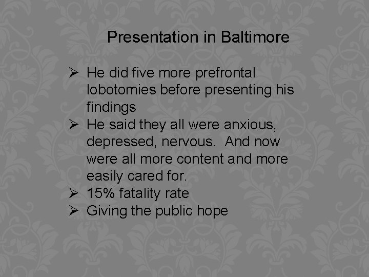 Presentation in Baltimore Ø He did five more prefrontal lobotomies before presenting his findings