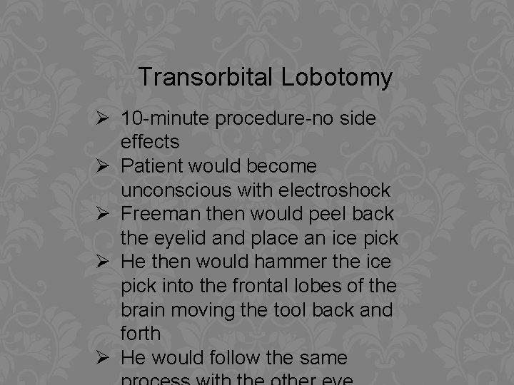 Transorbital Lobotomy Ø 10 -minute procedure-no side effects Ø Patient would become unconscious with