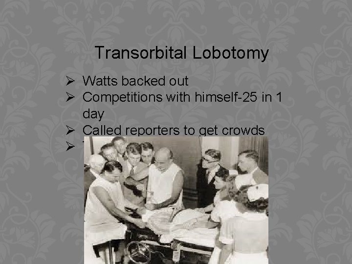 Transorbital Lobotomy Ø Watts backed out Ø Competitions with himself-25 in 1 day Ø