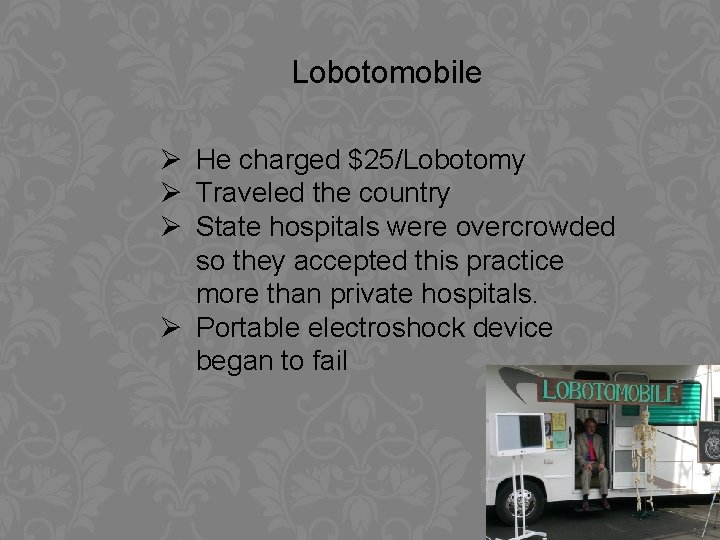 Lobotomobile Ø He charged $25/Lobotomy Ø Traveled the country Ø State hospitals were overcrowded