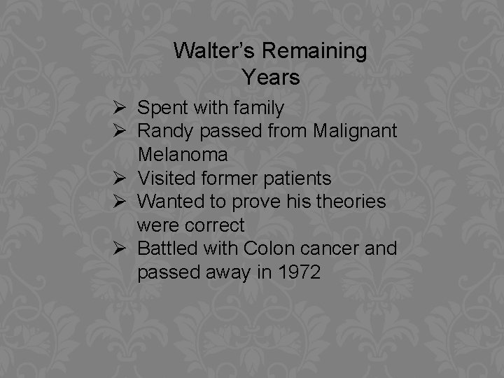 Walter’s Remaining Years Ø Spent with family Ø Randy passed from Malignant Melanoma Ø