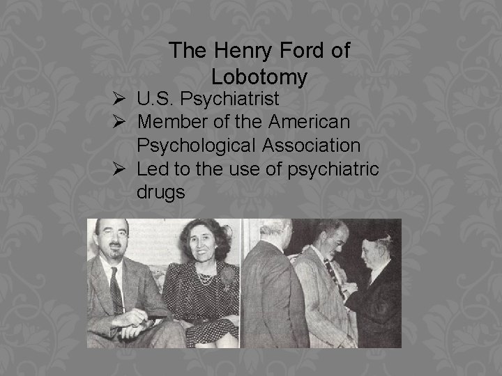 The Henry Ford of Lobotomy Ø U. S. Psychiatrist Ø Member of the American
