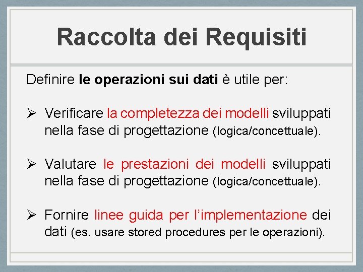 Raccolta dei Requisiti Definire le operazioni sui dati è utile per: Ø Verificare la