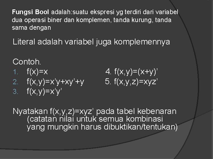 Fungsi Bool adalah: suatu ekspresi yg terdiri dari variabel dua operasi biner dan komplemen,