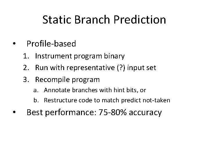 Static Branch Prediction • Profile-based 1. Instrument program binary 2. Run with representative (?