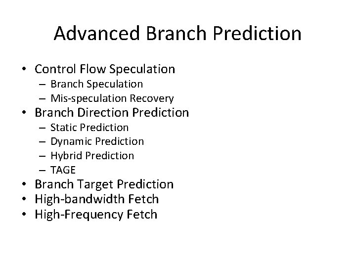 Advanced Branch Prediction • Control Flow Speculation – Branch Speculation – Mis-speculation Recovery •