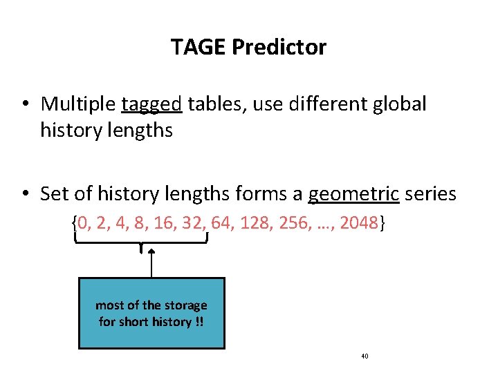 TAGE Predictor • Multiple tagged tables, use different global history lengths • Set of