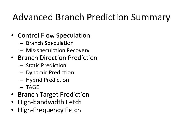 Advanced Branch Prediction Summary • Control Flow Speculation – Branch Speculation – Mis-speculation Recovery
