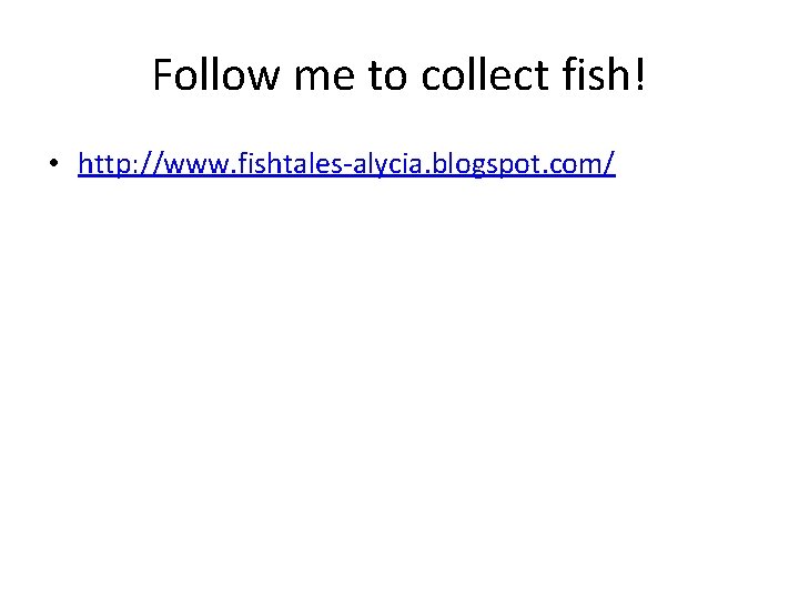Follow me to collect fish! • http: //www. fishtales-alycia. blogspot. com/ 