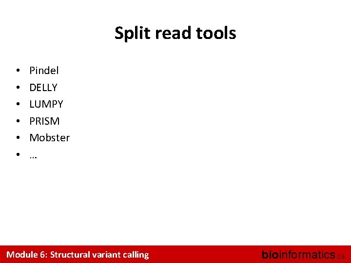 Split read tools • • • Pindel DELLY LUMPY PRISM Mobster … Module 6: