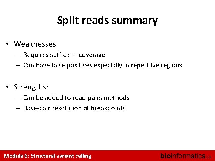 Split reads summary • Weaknesses – Requires sufficient coverage – Can have false positives