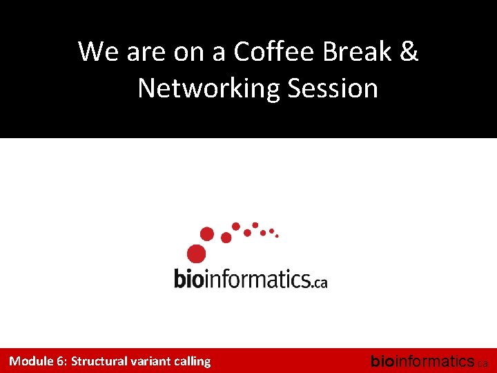 We are on a Coffee Break & Networking Session Module 6: Structural variant calling