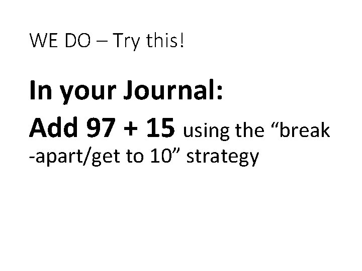 WE DO – Try this! In your Journal: Add 97 + 15 using the