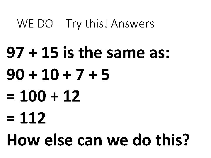 WE DO – Try this! Answers 97 + 15 is the same as: 90