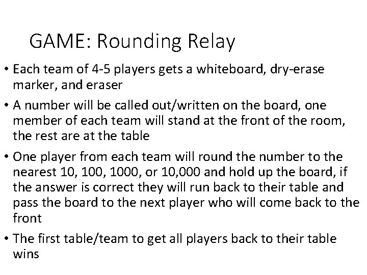 GAME: Rounding Relay • Each team of 4 -5 players gets a whiteboard, dry-erase