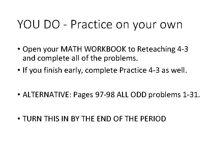 YOU DO - Practice on your own • Open your MATH WORKBOOK to Reteaching