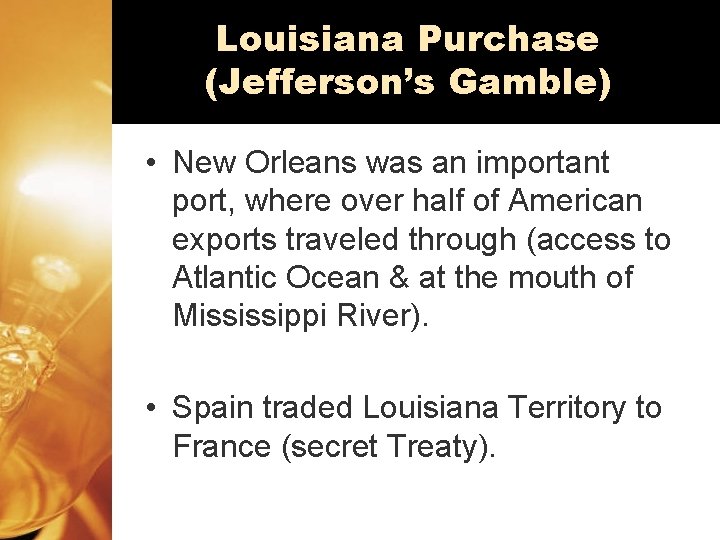 Louisiana Purchase (Jefferson’s Gamble) • New Orleans was an important port, where over half