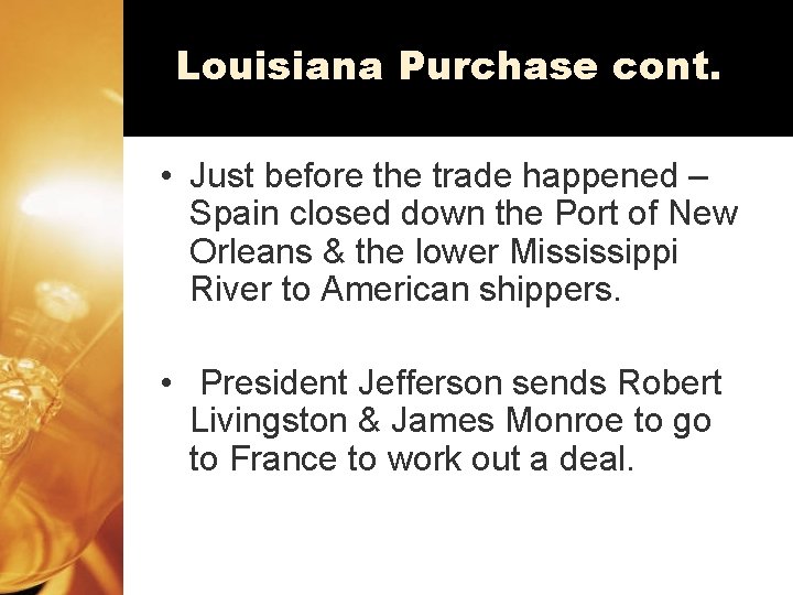 Louisiana Purchase cont. • Just before the trade happened – Spain closed down the