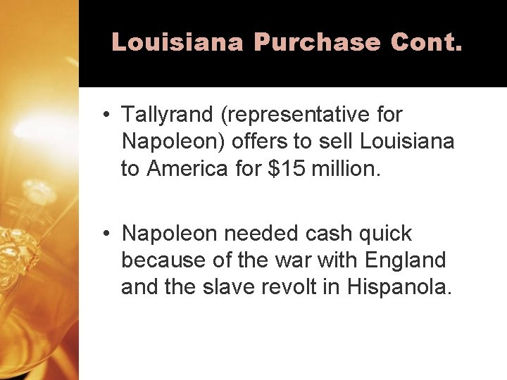 Louisiana Purchase Cont. • Tallyrand (representative for Napoleon) offers to sell Louisiana to America