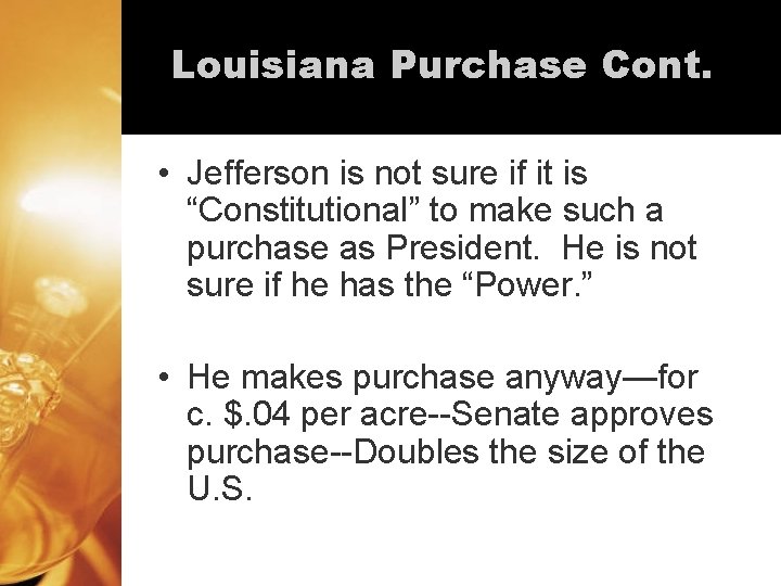 Louisiana Purchase Cont. • Jefferson is not sure if it is “Constitutional” to make