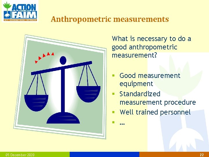 Anthropometric measurements What is necessary to do a good anthropometric measurement? § Good measurement