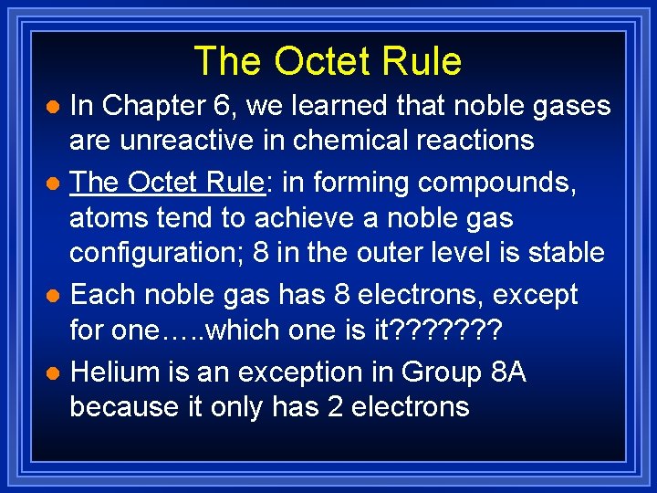 The Octet Rule In Chapter 6, we learned that noble gases are unreactive in