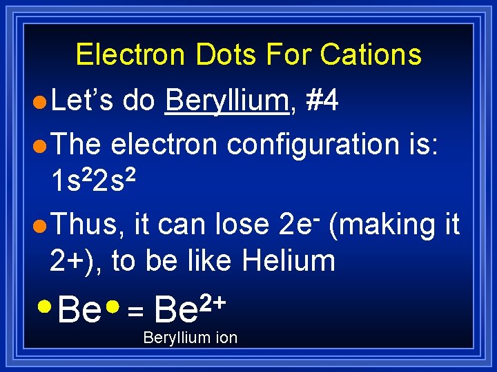 Electron Dots For Cations l Let’s do Beryllium, #4 l The electron configuration is: