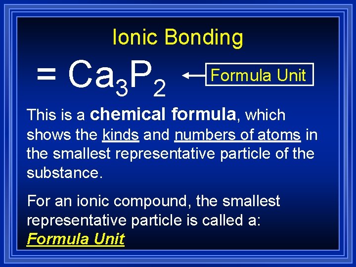 Ionic Bonding = Ca 3 P 2 Formula Unit This is a chemical formula,