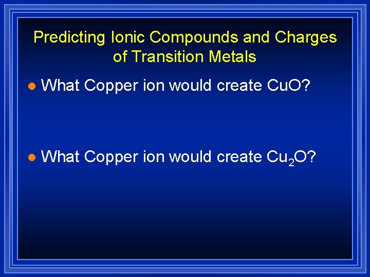 Predicting Ionic Compounds and Charges of Transition Metals l What Copper ion would create