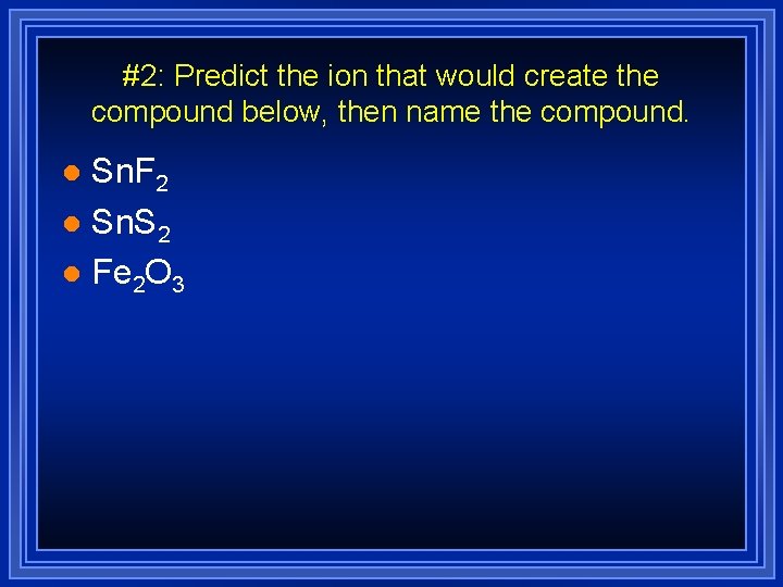 #2: Predict the ion that would create the compound below, then name the compound.