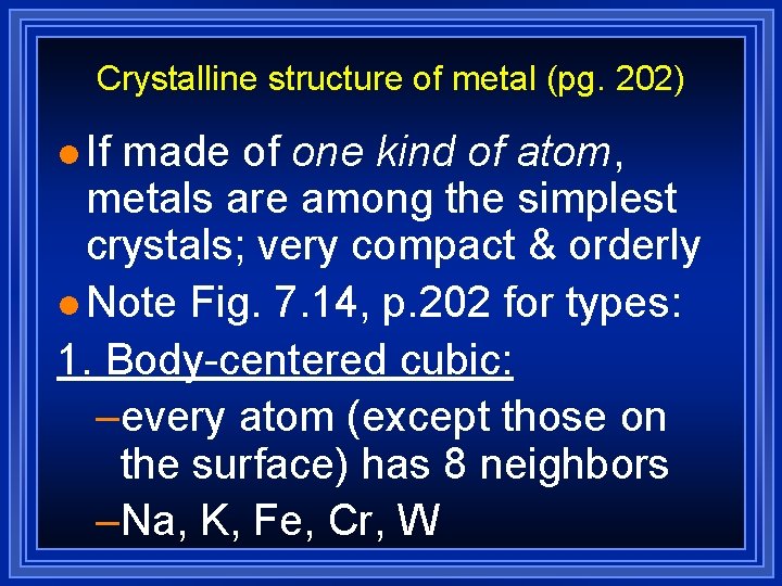 Crystalline structure of metal (pg. 202) l If made of one kind of atom,