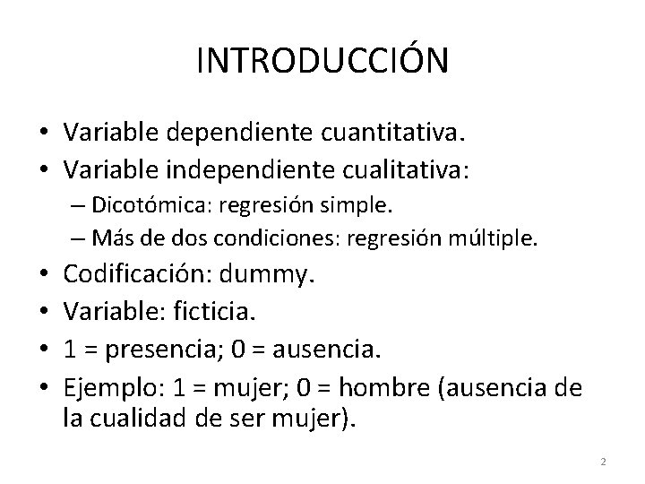 INTRODUCCIÓN • Variable dependiente cuantitativa. • Variable independiente cualitativa: – Dicotómica: regresión simple. –