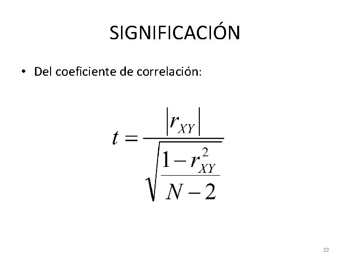 SIGNIFICACIÓN • Del coeficiente de correlación: 22 