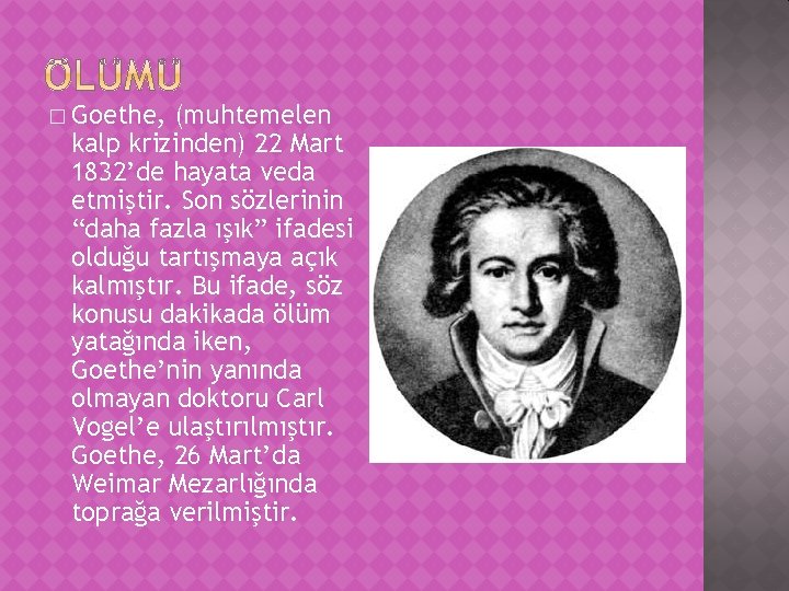 � Goethe, (muhtemelen kalp krizinden) 22 Mart 1832’de hayata veda etmiştir. Son sözlerinin “daha