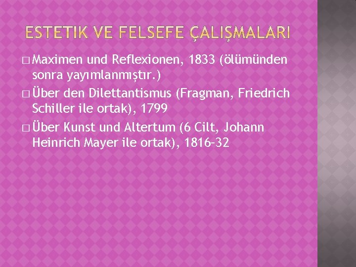 � Maximen und Reflexionen, 1833 (ölümünden sonra yayımlanmıştır. ) � Über den Dilettantismus (Fragman,