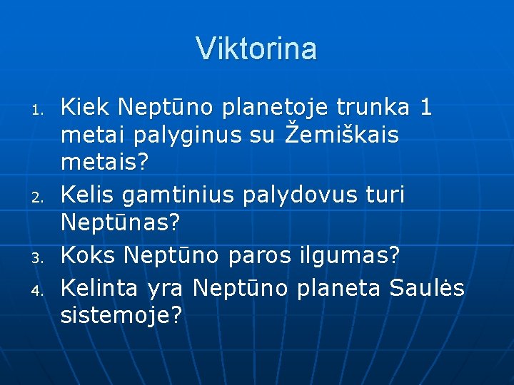 Viktorina 1. 2. 3. 4. Kiek Neptūno planetoje trunka 1 metai palyginus su Žemiškais