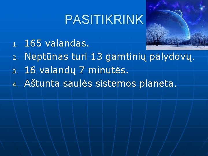 PASITIKRINK 1. 2. 3. 4. 165 valandas. Neptūnas turi 13 gamtinių palydovų. 16 valandų