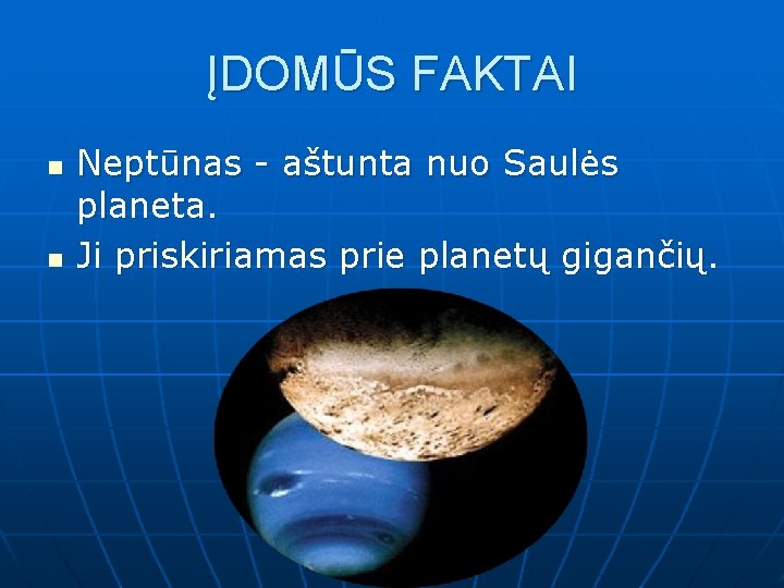 ĮDOMŪS FAKTAI n n Neptūnas - aštunta nuo Saulės planeta. Ji priskiriamas prie planetų