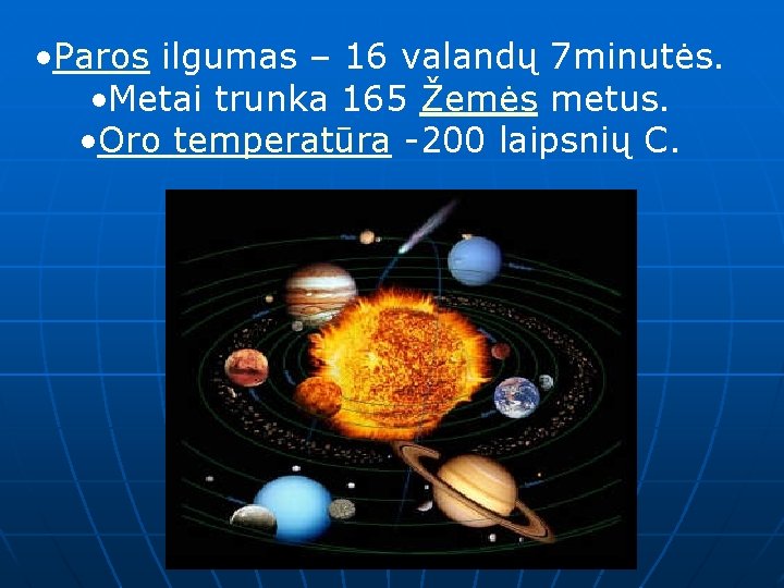  • Paros ilgumas – 16 valandų 7 minutės. • Metai trunka 165 Žemės