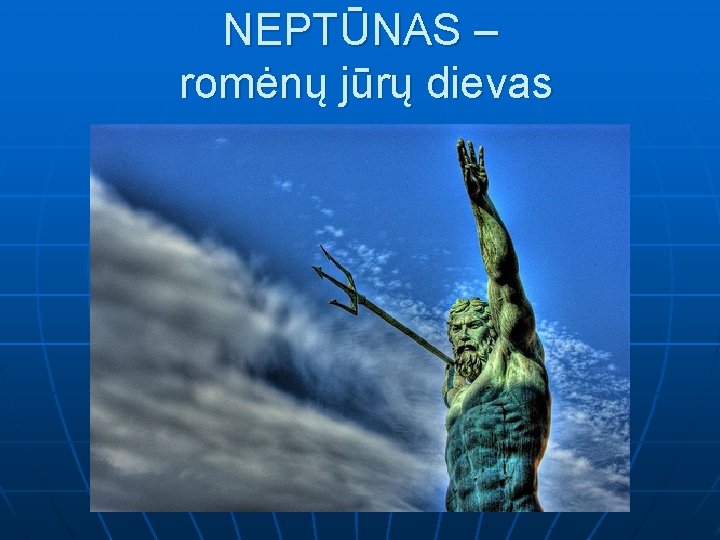 NEPTŪNAS – romėnų jūrų dievas 