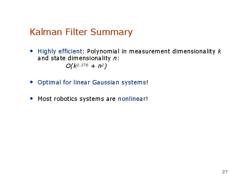 Kalman Filter Summary • Highly efficient: Polynomial in measurement dimensionality k and state dimensionality