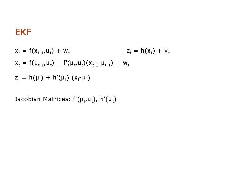 EKF xt = f(xt-1, ut) + wt zt = h(xt) + vt xt =