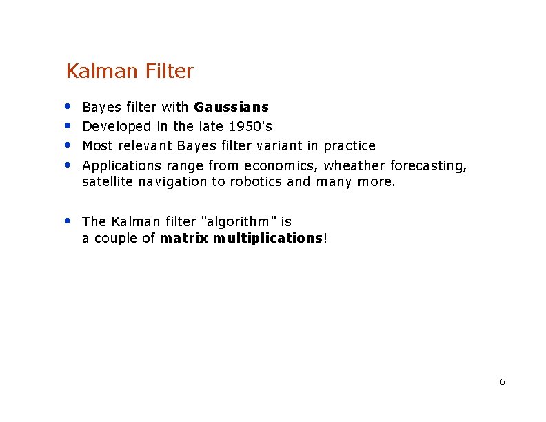 Kalman Filter • • Bayes filter with Gaussians Developed in the late 1950's Most