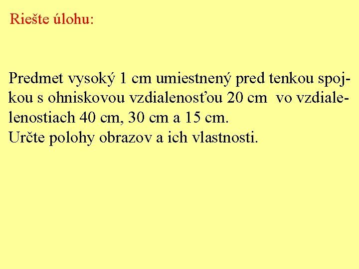 Riešte úlohu: Predmet vysoký 1 cm umiestnený pred tenkou spojkou s ohniskovou vzdialenosťou 20