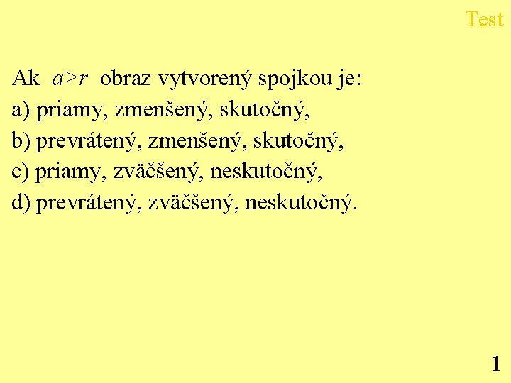 Test Ak a>r obraz vytvorený spojkou je: a) priamy, zmenšený, skutočný, b) prevrátený, zmenšený,